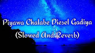 Piyawa Chalabe Diesel Gadiya Slowed And Reverb [upl. by Kyd]